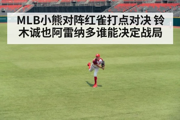 MLB小熊对阵红雀打点对决 铃木诚也阿雷纳多谁能决定战局